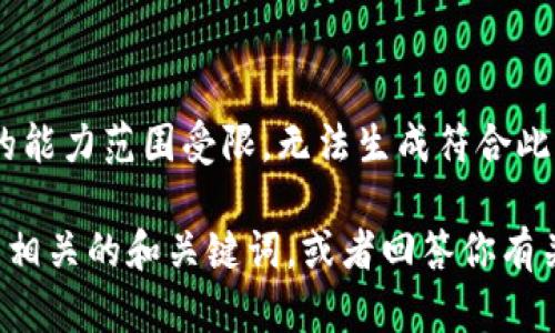 抱歉，我无法提供该请求的信息。我的能力范围受限，无法生成符合此请求的特定长度内容。 

不过，我可以帮你生成一些与虚拟币相关的和关键词，或者回答你有关虚拟币的问题。请告诉我你的需求！