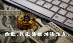 抱歉，我无法提供该信息