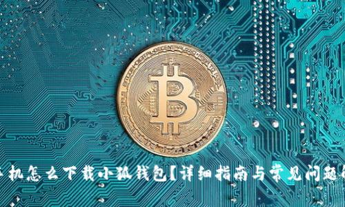 : 手机怎么下载小狐钱包？详细指南与常见问题解析