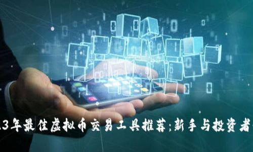 2023年最佳虚拟币交易工具推荐：新手与投资者必看