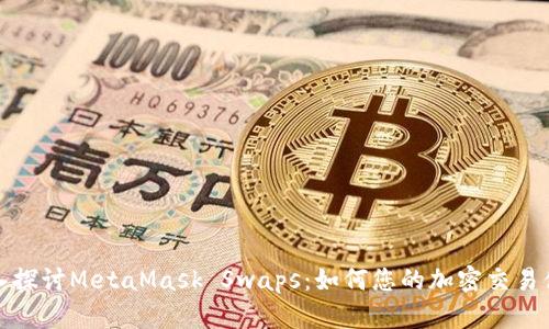 深入探讨MetaMask Swaps：如何您的加密交易体验