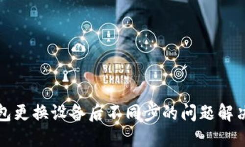 小狐钱包更换设备后不同步的问题解决全指南