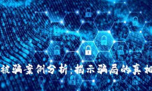 虚拟币交易被骗案例分析：揭示骗局的真相与防范措施