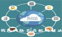 小狐钱包网络不匹配的解