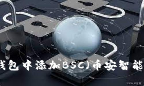 如何在小狐钱包中添加BSC（币安智能链）详细指南