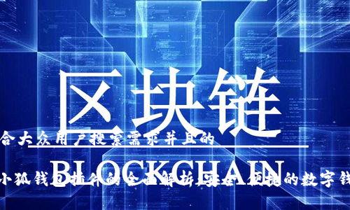 思考一个符合大众用户搜索需求并且的

360浏览器小狐钱包插件的全面解析：安全、便捷的数字钱包解决方案