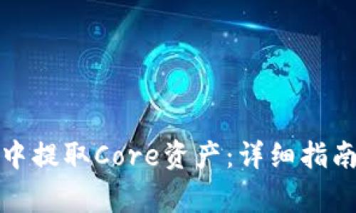 如何在小狐钱包中提取Core资产：详细指南和常见问题解答