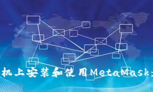 如何在手机上安装和使用MetaMask：完整指南