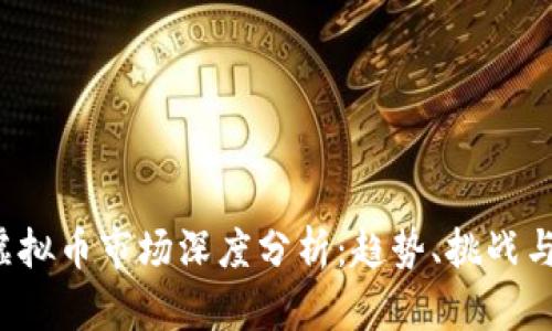 2019年虚拟币市场深度分析：趋势、挑战与未来展望