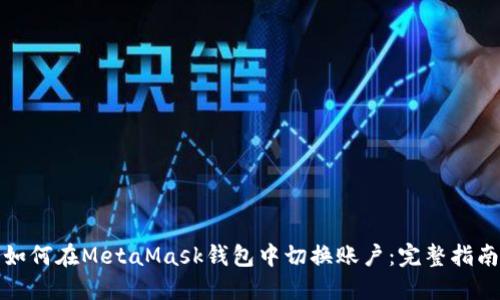 如何在MetaMask钱包中切换账户：完整指南
