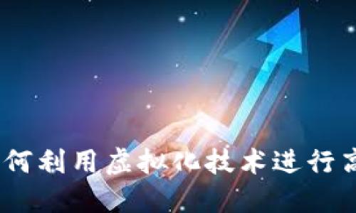 虚拟电脑挖币：如何利用虚拟化技术进行高效数字货币挖矿