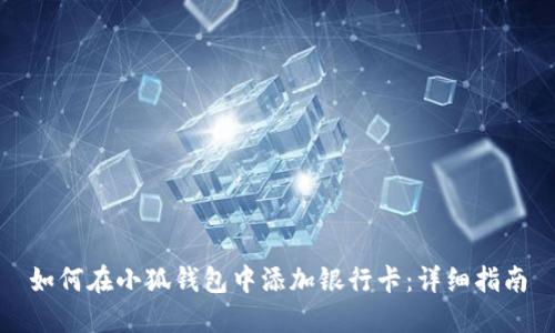 如何在小狐钱包中添加银行卡：详细指南