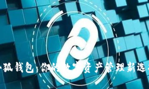 小狐钱包：你的数字资产管理新选择
