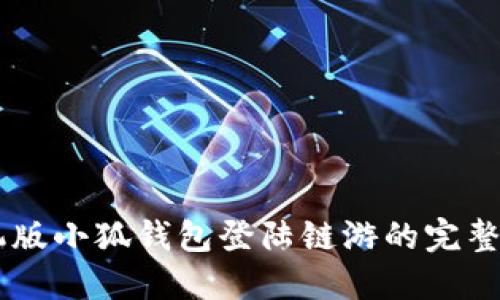 手机版小狐钱包登陆链游的完整指南