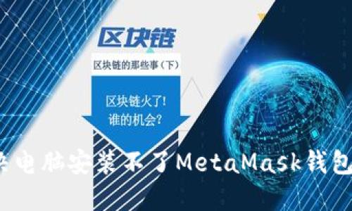 如何解决电脑安装不了MetaMask钱包的问题？