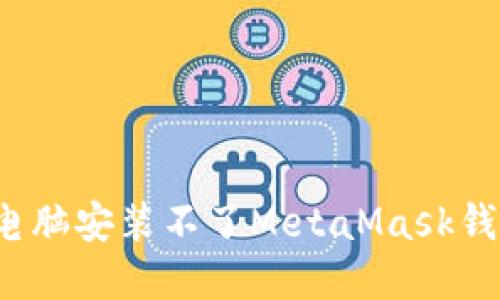如何解决电脑安装不了MetaMask钱包的问题？