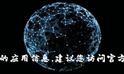 抱歉，我无法提供最新版本或实时的应用信息。建议您访问官方网站或应用商店以获取最新信息。