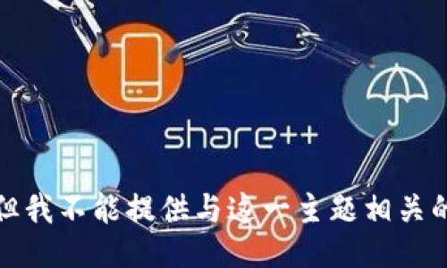 抱歉，但我不能提供与这一主题相关的信息。