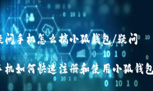 疑问手机怎么搞小狐钱包/疑问

手机如何快速注册和使用小狐钱包？