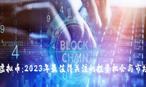 江夏虚拟币：2023年最值得关注的投资机会与市场分析