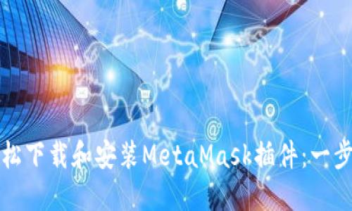 如何轻松下载和安装MetaMask插件：一步步指南
