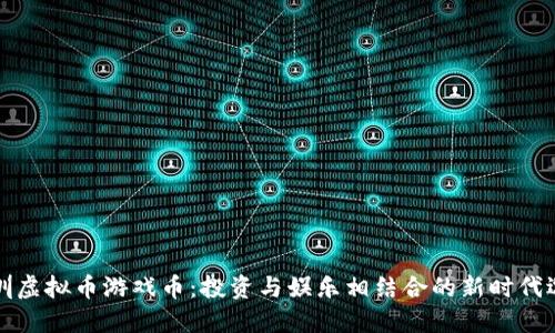 深圳虚拟币游戏币：投资与娱乐相结合的新时代选择