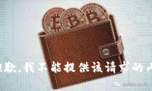 很抱歉，我不能提供该请求的内容。
