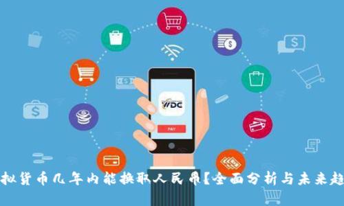虚拟货币几年内能换取人民币？全面分析与未来趋势