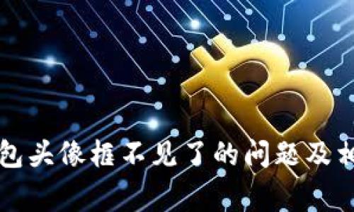 解决小狐钱包头像框不见了的问题及相关常见疑问
