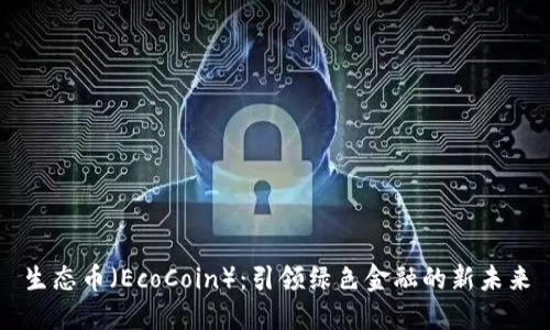 生态币（EcoCoin）：引领绿色金融的新未来