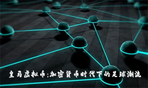 皇马虚拟币：加密货币时代下的足球潮流