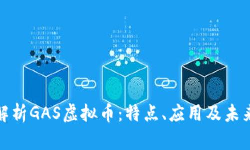 全面解析GAS虚拟币：特点、应用及未来发展