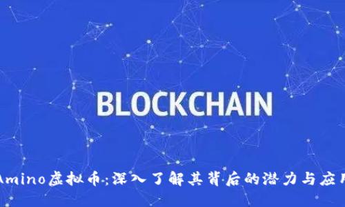 Amino虚拟币：深入了解其背后的潜力与应用