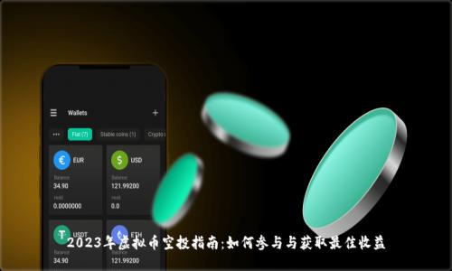 2023年虚拟币空投指南：如何参与与获取最佳收益