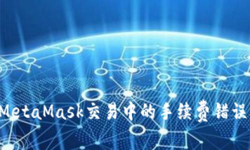如何避免MetaMask交易中的手续费错误：全面指南