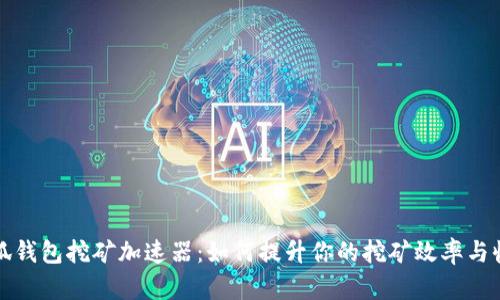 小狐钱包挖矿加速器：如何提升你的挖矿效率与收益
