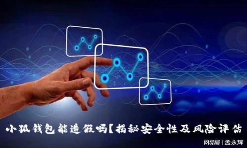 小狐钱包能造假吗？揭秘安全性及风险评估