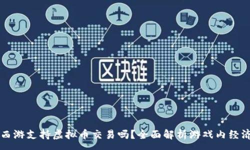 :
梦幻西游支持虚拟币交易吗？全面解析游戏内经济体系