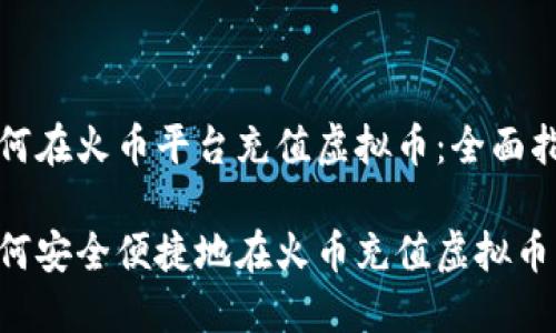 如何在火币平台充值虚拟币：全面指南

如何安全便捷地在火币充值虚拟币