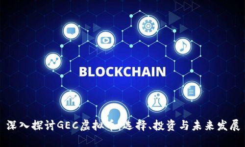 深入探讨GEC虚拟币：选择、投资与未来发展