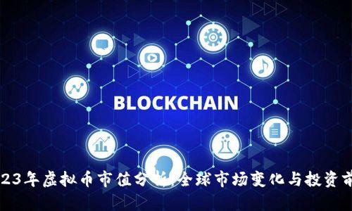 2023年虚拟币市值分析：全球市场变化与投资前景