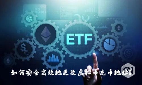 如何安全高效地更改虚拟币充币地址？