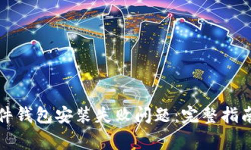 如何解决小狐硬件钱包安装失败问题：完整指南与常见问题解答