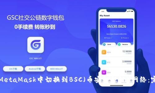 如何在MetaMask中切换到BSC（币安智能链）网络：完整指南