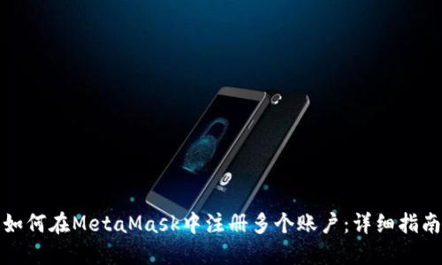 如何在MetaMask中注册多个账户：详细指南