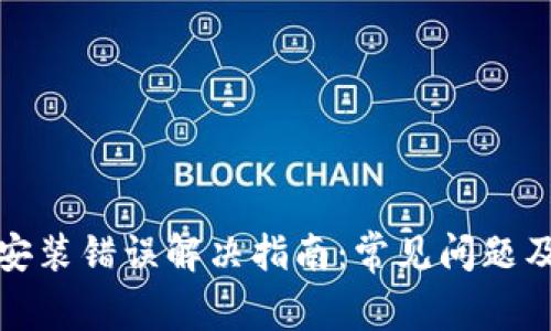 小狐钱包安装错误解决指南：常见问题及解决方案