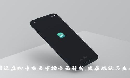 江苏宿迁虚拟币交易市场全面解析：发展现状与未来趋势