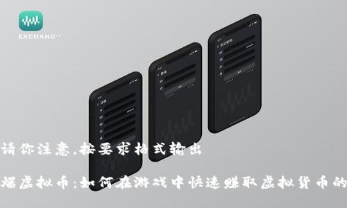 顺序请你注意，按要求格式输出

打怪爆虚拟币：如何在游戏中快速赚取虚拟货币的攻略