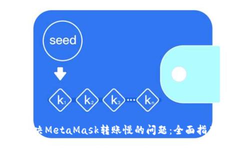 如何解决MetaMask转账慢的问题：全面指南与技巧