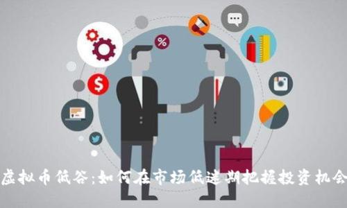 虚拟币低谷：如何在市场低迷期把握投资机会